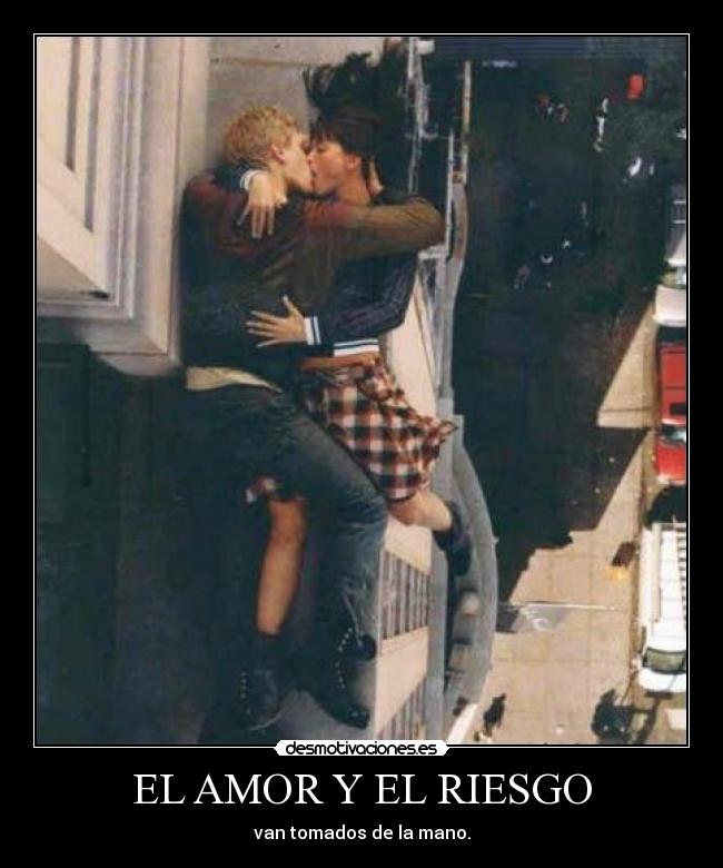 EL AMOR Y EL RIESGO - van tomados de la mano.