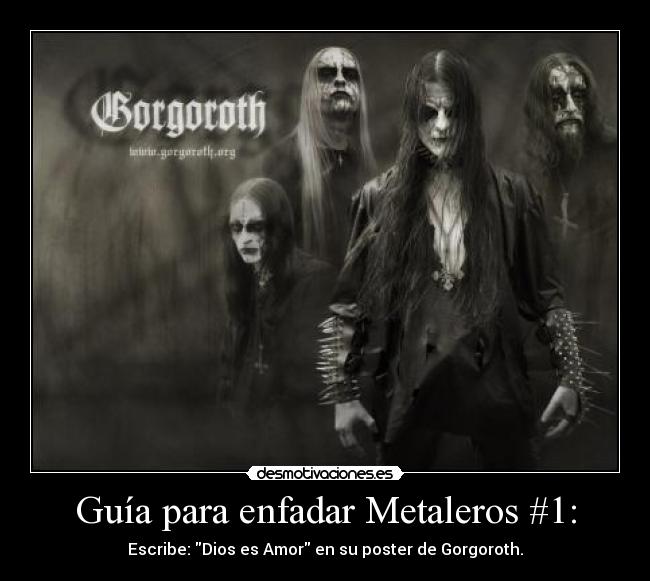 Guía para enfadar Metaleros #1: - Escribe: Dios es Amor en su poster de Gorgoroth.