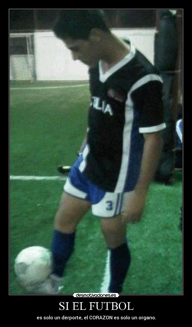SI EL FUTBOL - es solo un derporte, el CORAZON es solo un organo.