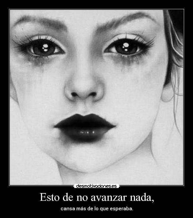 Esto de no avanzar nada, -