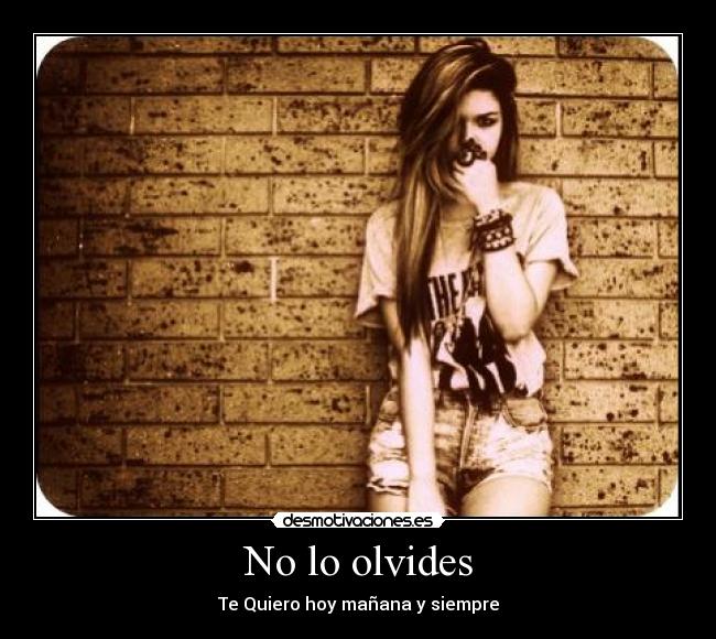 No lo olvides - Te Quiero hoy mañana y siempre