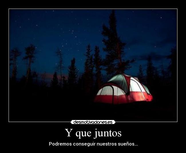 Y que juntos - Podremos conseguir nuestros sueños...