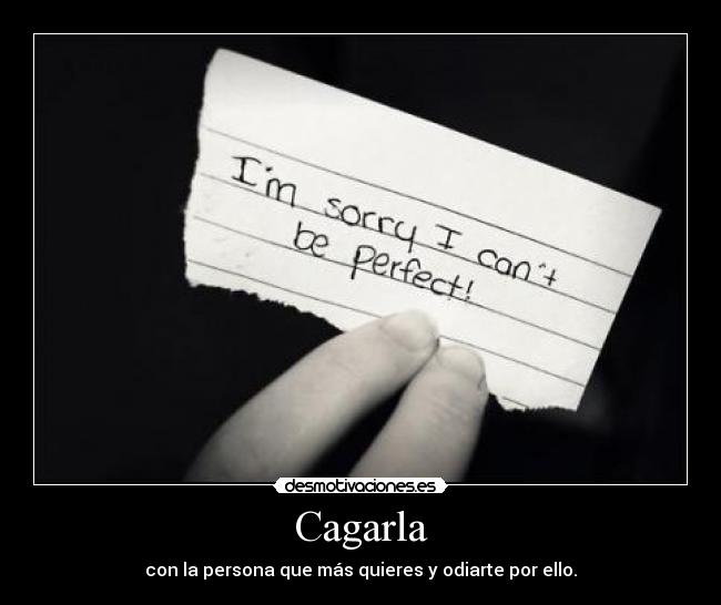 Cagarla - con la persona que más quieres y odiarte por ello.