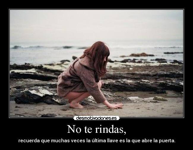 No te rindas, - recuerda que muchas veces la última llave es la que abre la puerta.