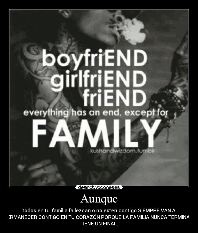 Aunque - todos en tu  familia fallezcan o no estén contigo SIEMPRE VAN A
PERMANECER CONTIGO EN TU CORAZÓN PORQUE LA FAMILIA NUNCA TERMINA NI
TIENE UN FINAL.