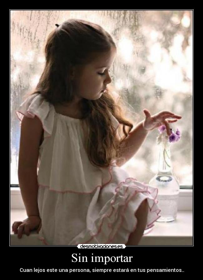 Sin importar - Cuan lejos este una persona, siempre estará en tus pensamientos..