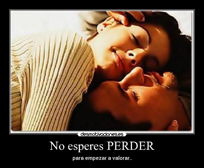 No esperes PERDER - para empezar a valorar..