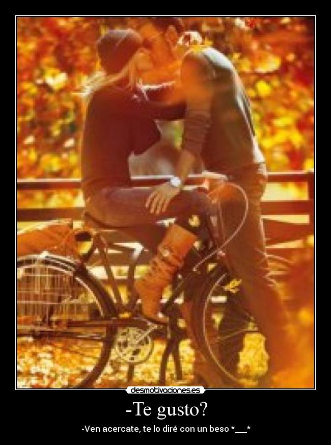 -Te gusto? - -Ven acercate, te lo diré con un beso *___*