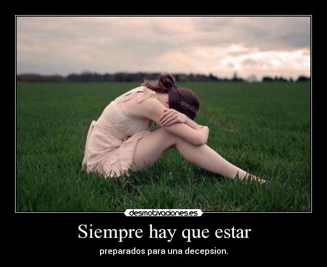 Siempre hay que estar - preparados para una decepsion.