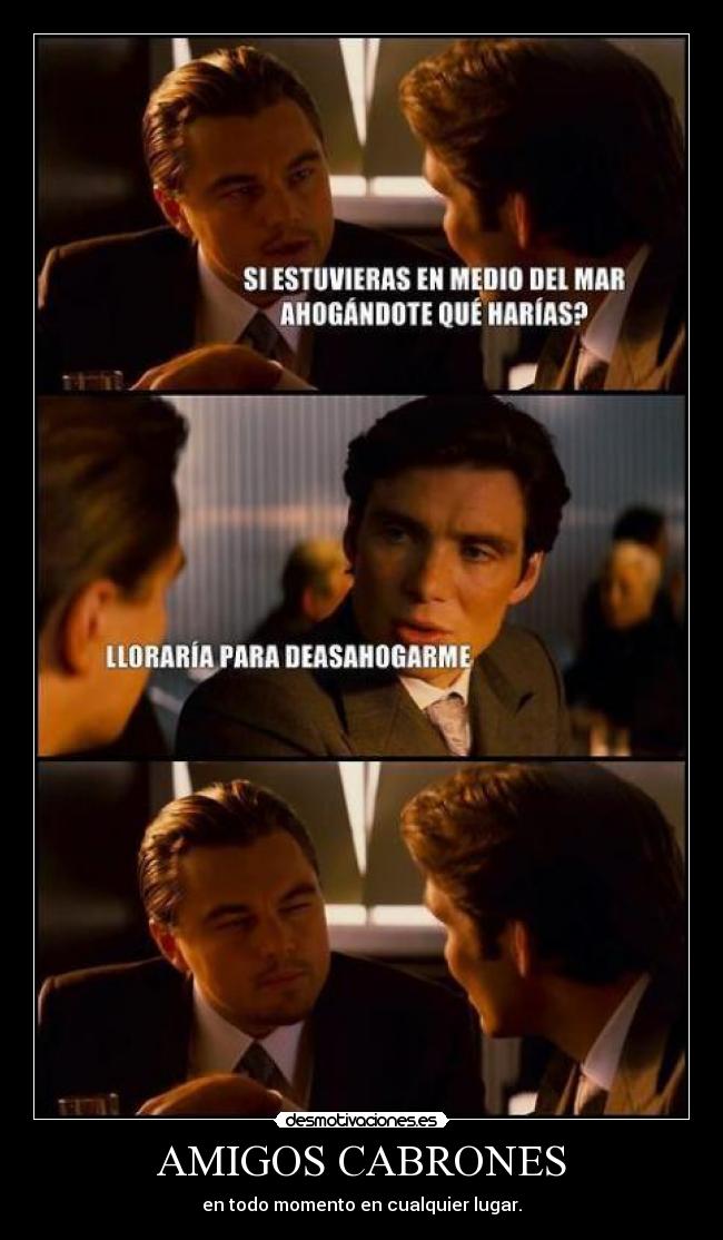 AMIGOS CABRONES - en todo momento en cualquier lugar.