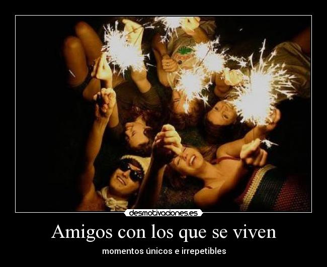 Amigos con los que se viven - momentos únicos e irrepetibles