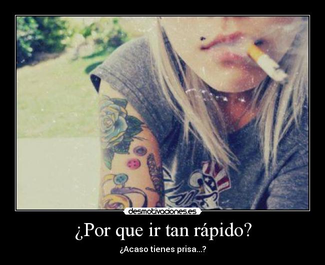 ¿Por que ir tan rápido? - ¿Acaso tienes prisa...?