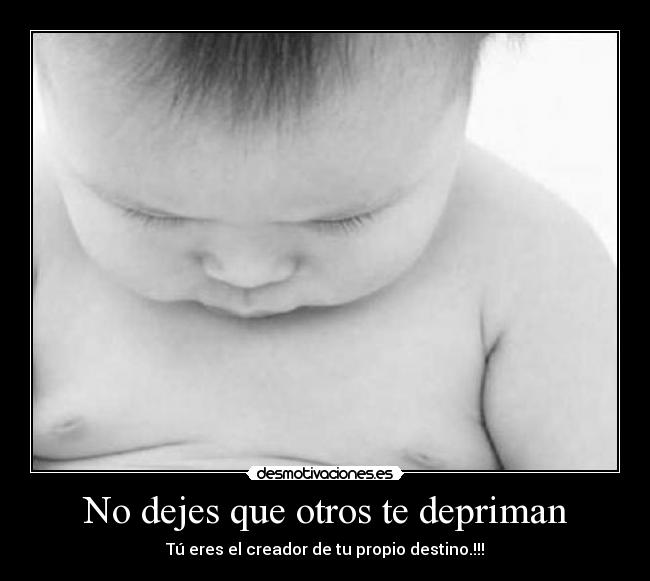 No dejes que otros te depriman - Tú eres el creador de tu propio destino.!!!