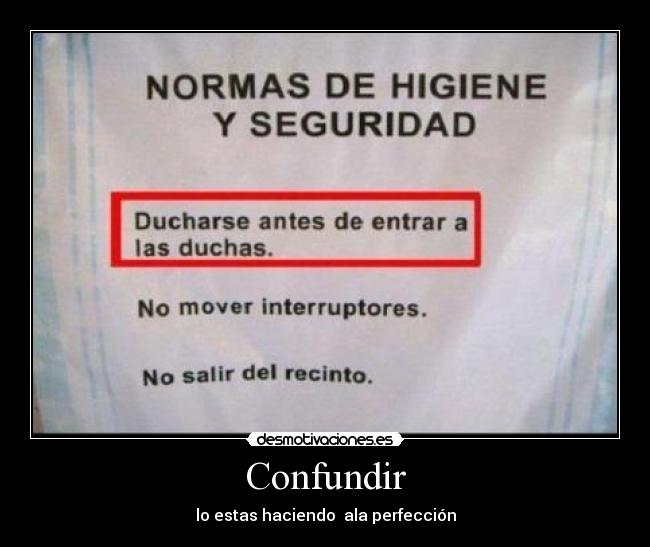 Confundir - lo estas haciendo  ala perfección