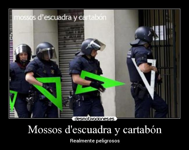 Mossos descuadra y cartabón - Realmente peligrosos