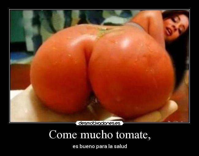 Come mucho tomate, - es bueno para la salud