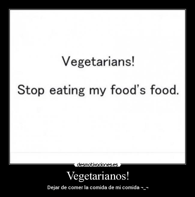 Vegetarianos! - Dejar de comer la comida de mi comida ¬_¬