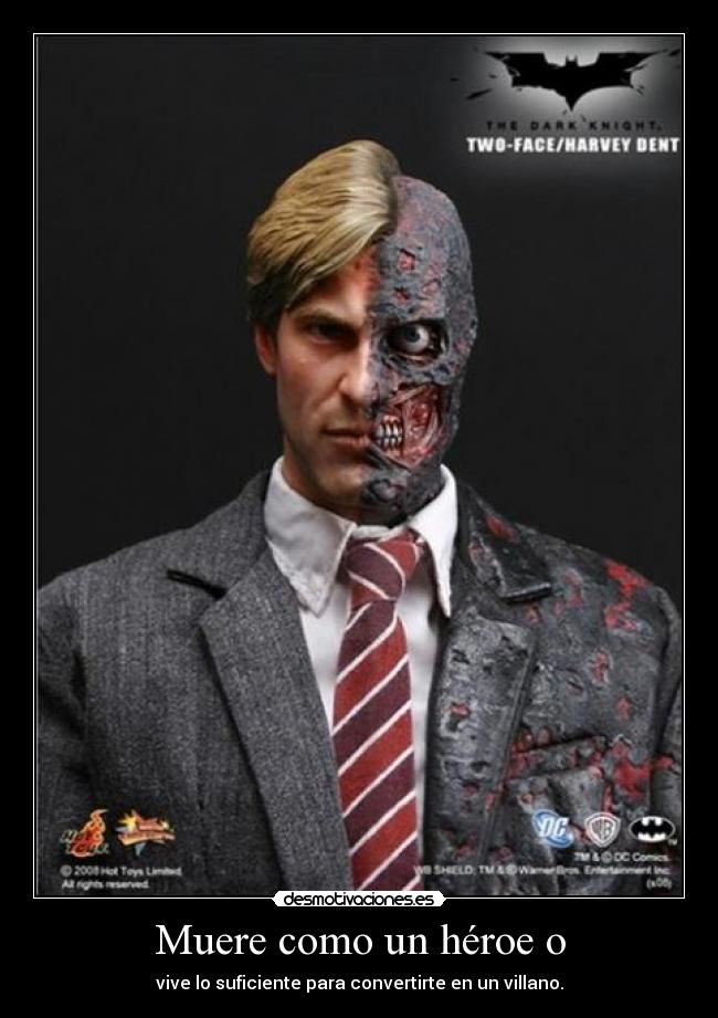 Muere como un héroe o - vive lo suficiente para convertirte en un villano.