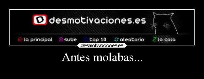 Antes molabas... - 