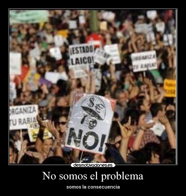 No somos el problema - somos la consecuencia