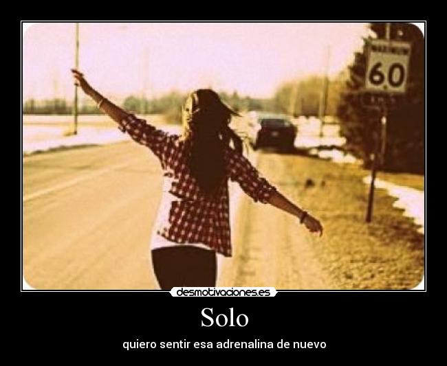 Solo - quiero sentir esa adrenalina de nuevo