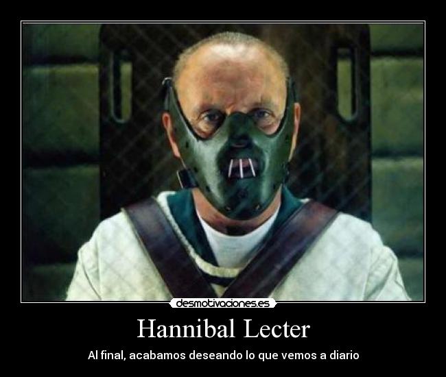 Hannibal Lecter - Al final, acabamos deseando lo que vemos a diario