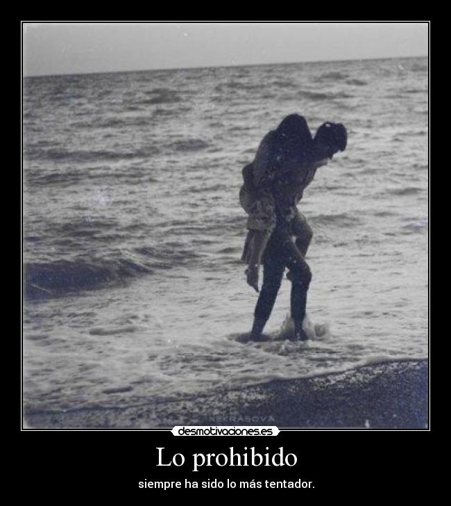 Lo prohibido - siempre ha sido lo más tentador.