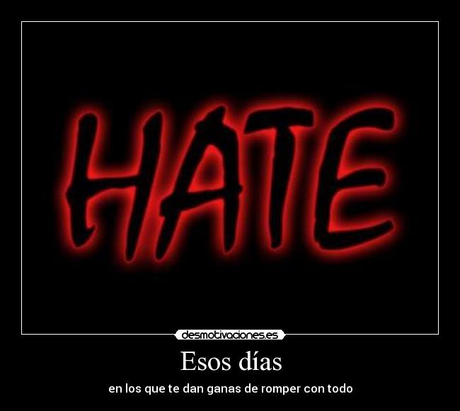 Esos días - en los que te dan ganas de romper con todo
