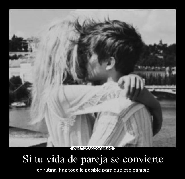 Si tu vida de pareja se convierte - en rutina, haz todo lo posible para que eso cambie