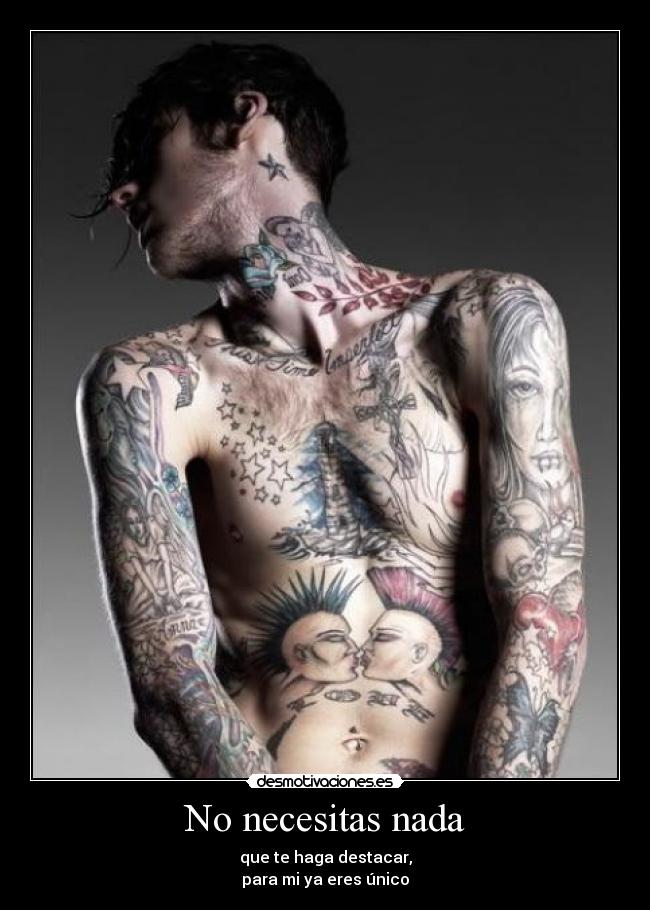 No necesitas nada - que te haga destacar,
para mi ya eres único
