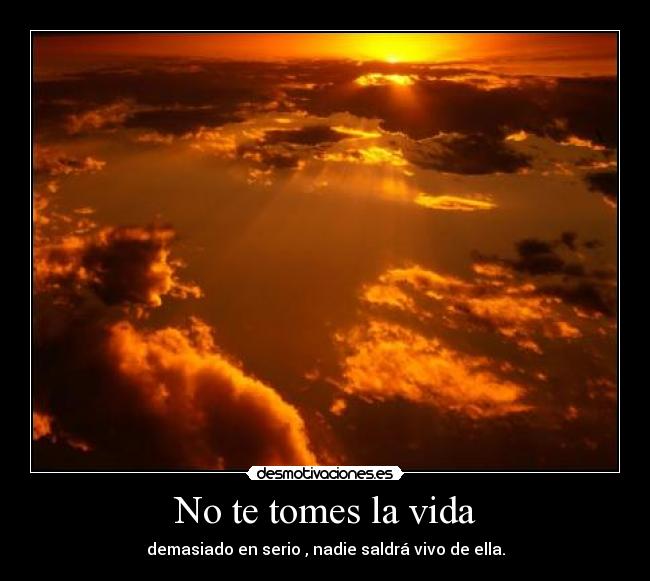No te tomes la vida -