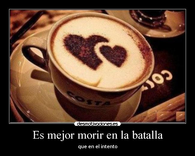 Es mejor morir en la batalla -