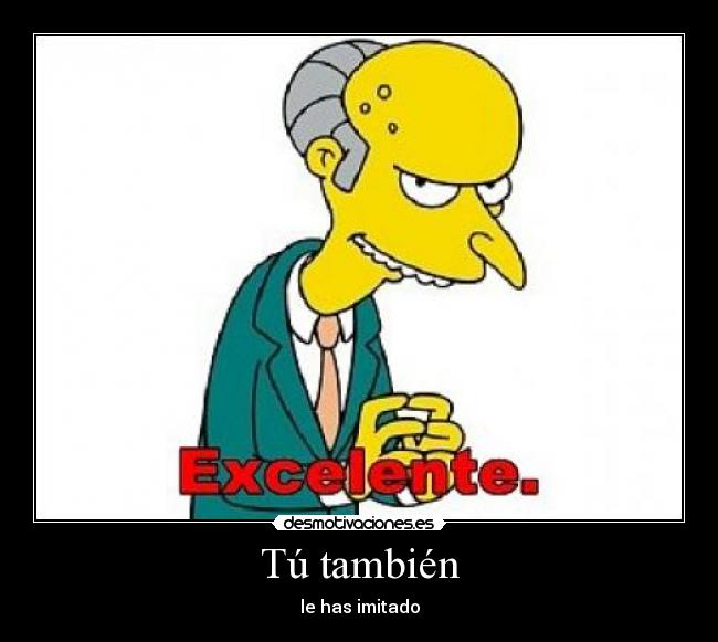 Tú también - le has imitado