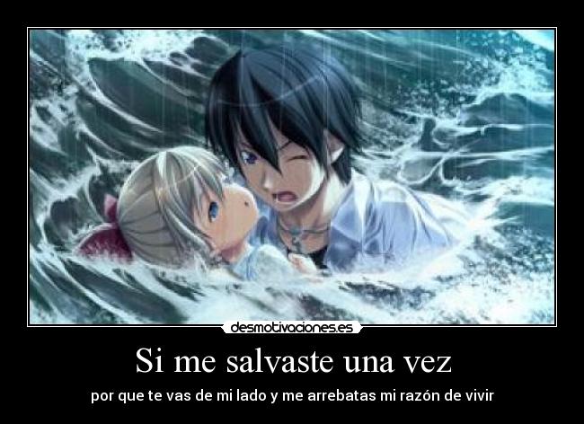 Si me salvaste una vez - por que te vas de mi lado y me arrebatas mi razón de vivir
