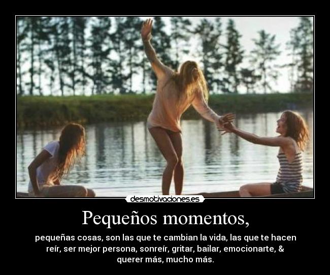 Pequeños momentos, - pequeñas cosas, son las que te cambian la vida, las que te hacen
reír, ser mejor persona, sonreír, gritar, bailar, emocionarte, &
querer más, mucho más.