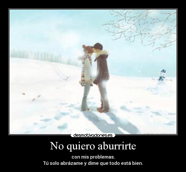 No quiero aburrirte -