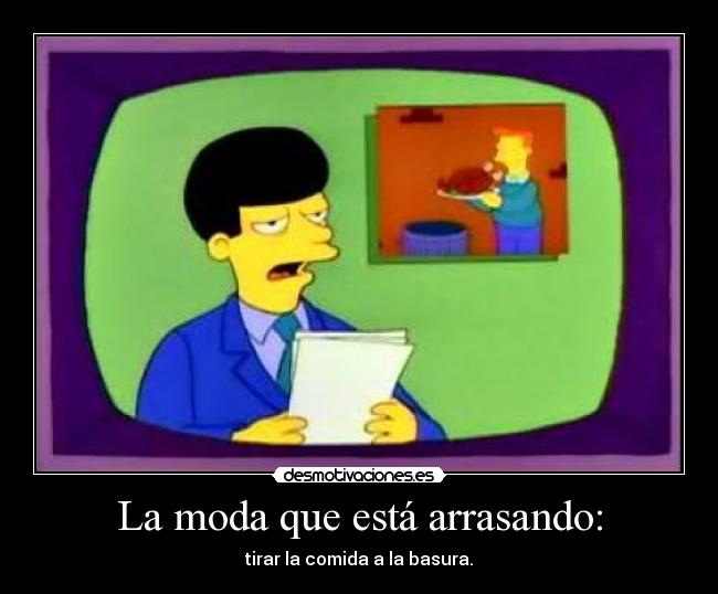 La moda que está arrasando: - tirar la comida a la basura.