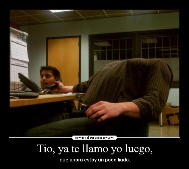 Tio, ya te llamo yo luego, -