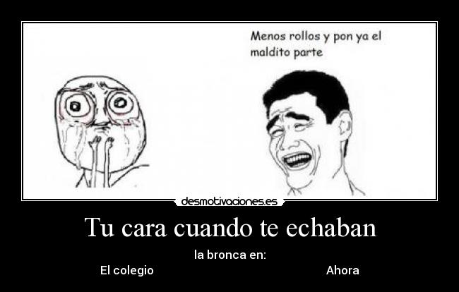 Tu cara cuando te echaban -