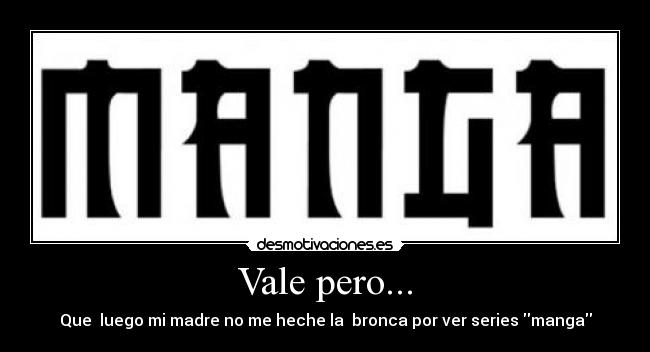 Vale pero... - Que luego mi madre no me heche la bronca por ver series manga