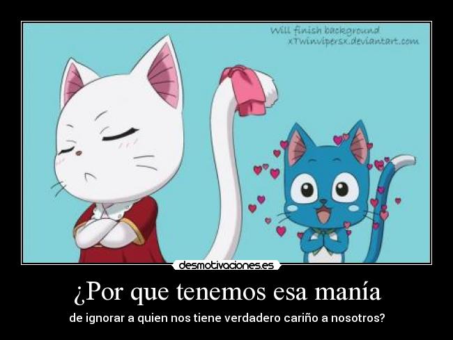 ¿Por que tenemos esa manía - de ignorar a quien nos tiene verdadero cariño a nosotros?