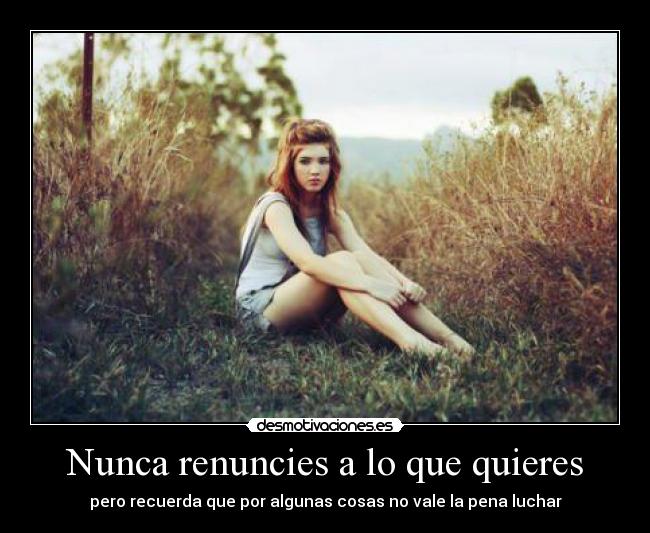 Nunca renuncies a lo que quieres - 