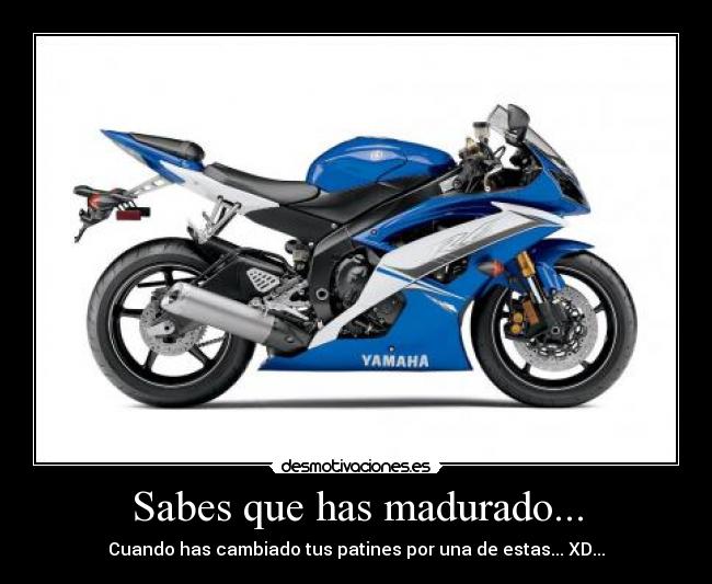 Sabes que has madurado... - Cuando has cambiado tus patines por una de estas... XD...