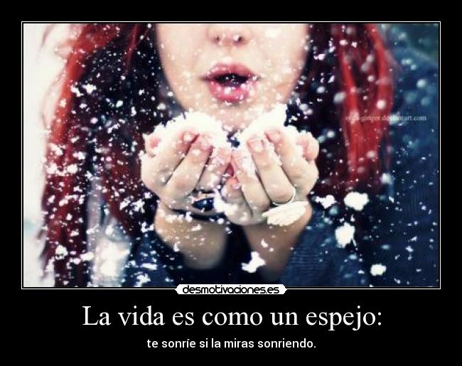 La vida es como un espejo: -