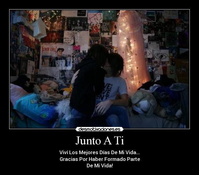 Junto A Ti - Viví Los Mejores Días De Mi Vida...
Gracias Por Haber Formado Parte
De Mi Vida!