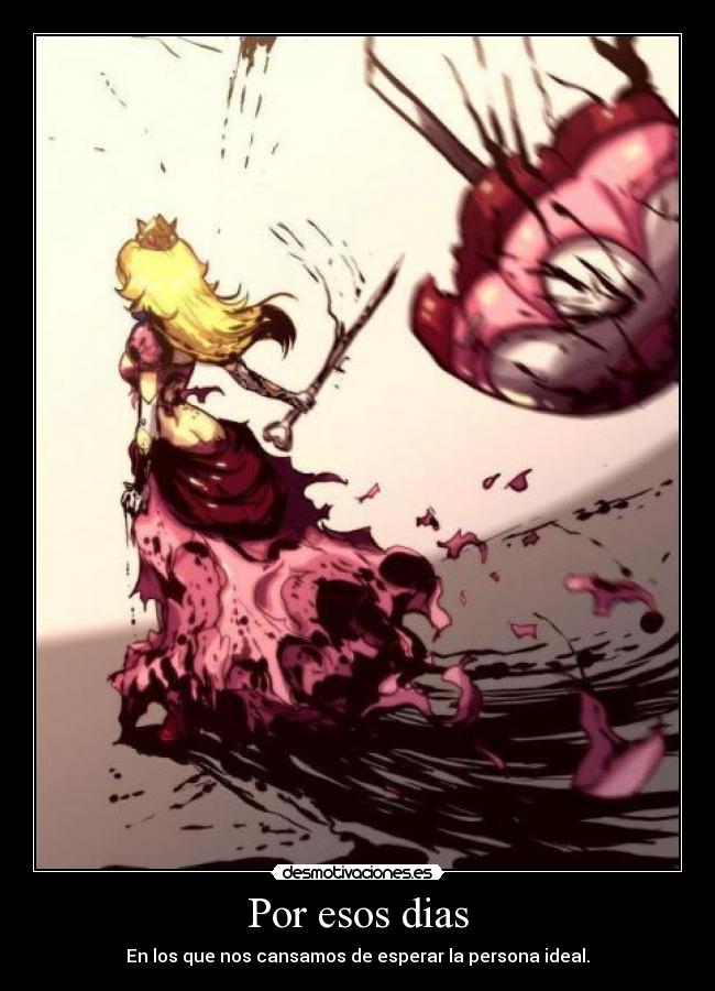 Por esos dias - En los que nos cansamos de esperar la persona ideal.