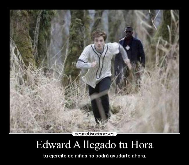 Edward A llegado tu Hora - tu ejercito de niñas no podrá ayudarte ahora.