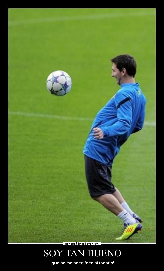 SOY TAN BUENO - ¡que no me hace falta ni tocarlo!