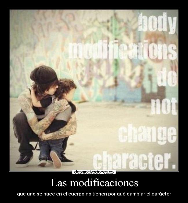 Las modificaciones - que uno se hace en el cuerpo no tienen por qué cambiar el carácter
