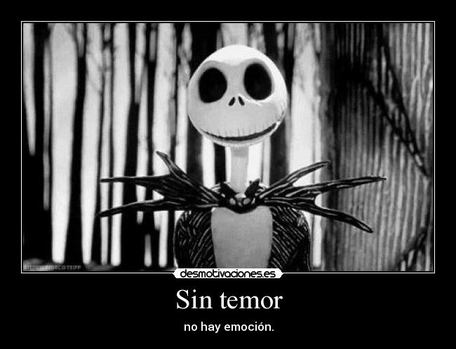 Sin temor - no hay emoción.